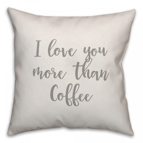 I Love You More Than Coffee 16x16 Spun Poly Pillow Cover