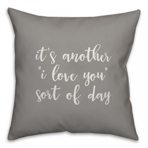 It's Another I Love You Sort Of Day 16x16 Spun Poly Pillow Cover