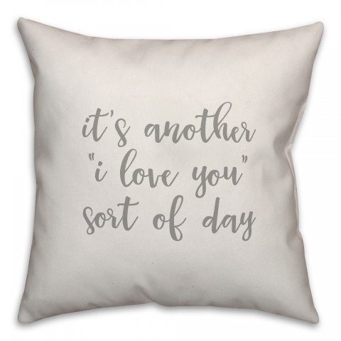 It's Another I Love You Sort Of Day 16x16 Spun Poly Pillow Cover