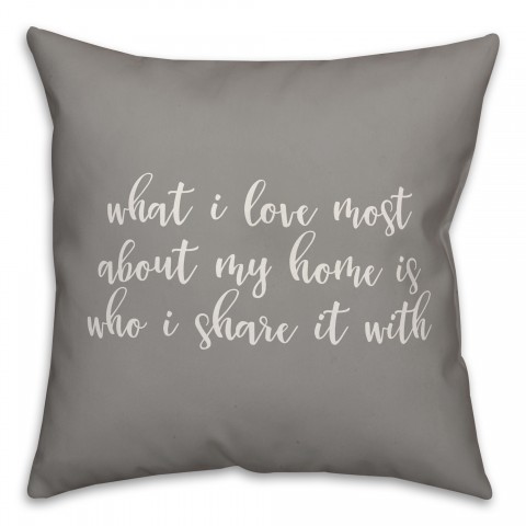What I Love Most About My Home Is Who I Share It With 16x16 Spun Poly Pillow Cover