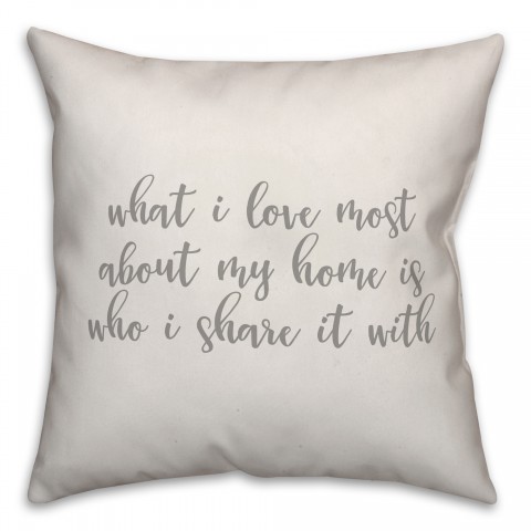 What I Love Most About My Home Is Who I Share It With 16x16 Spun Poly Pillow Cover