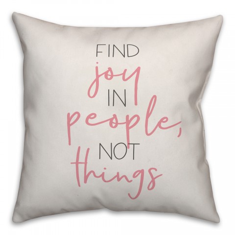 Find Joy in People, Not Things 18x18 Spun Poly Pillow