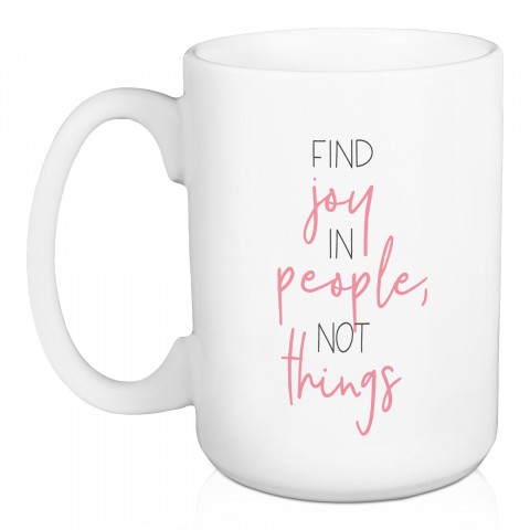 Find Joy in People, Not Things 15 oz Mug