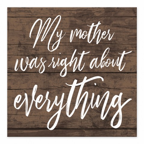 My Mother was Right About Everything 6x6 Tabletop Canvas