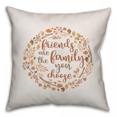 Friends are Family you Choose 18x18 Spun Poly Pillow