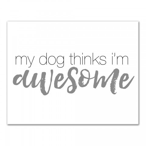My Dog Thinks I'm Awesome 11x14 Canvas Wall Art