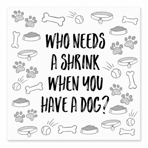 Who Needs a Shrink Dog 6x6 Tabletop Canvas