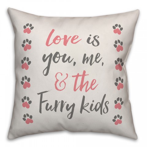 Love is You, Me and The Furry Kids 18x18 Spun Poly Pillow