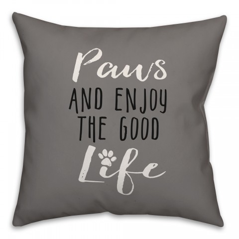 Paws and Enjoy The Good Life 18x18 Spun Poly Pillow