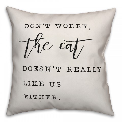 Don't Worry The Cat Doesn't Like Us Either 18x18 Spun Poly Pillow