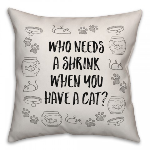 Who Needs a Shrink When you Have a Cat 18x18 Spun Poly Pillow