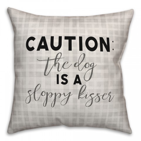 Caution the Dog is a Sloppy Kisser 18x18 Spun Poly Pillow