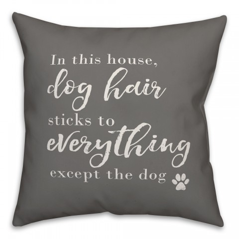 In this House, Dog Hair sticks to Everything 18x18 Spun Poly Pillow