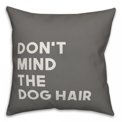 Don't Mind the Dog Hair 18x18 Spun Poly Pillow