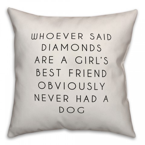 Whoever Said Diamonds are a Girl's Best Friend Obviously Never Had a Dog 18x18 Spun Poly Pillow