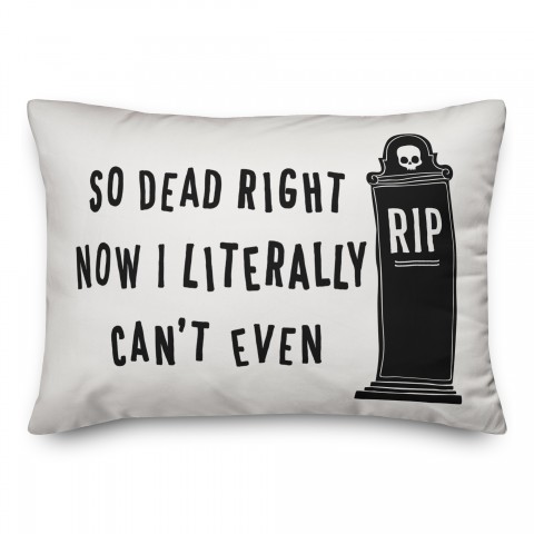 So Dead Right Now I Literally Can't Even 14x20 Spun Poly Pillow Cover
