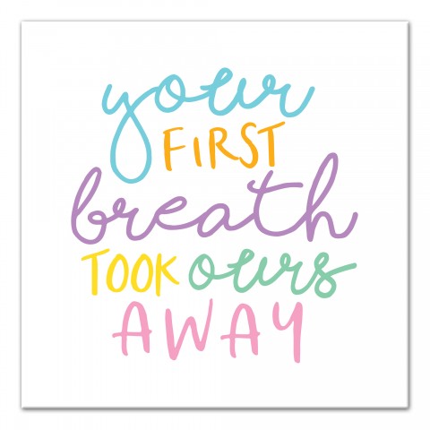 Your First Breath Took Ours Away Wall Art