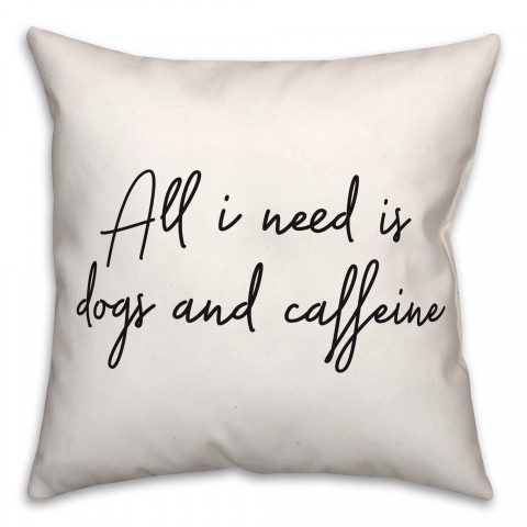All I Need Is Dogs And Caffiene 18x18 Spun Poly Pillow