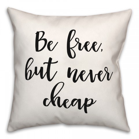 Be Free But Never Cheap 18x18 Spun Poly Pillow