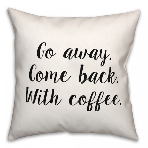 Go Away, Come Back With Coffee 18x18 Spun Poly Pillow
