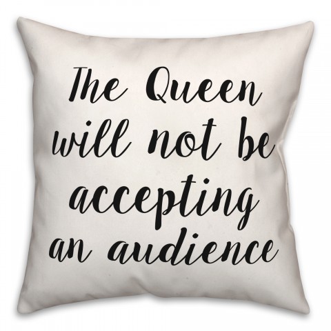 The Queen Will Not Be Accepting An Audience 18x18 Spun Poly Pillow