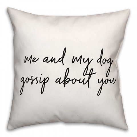 Me And My Dog Gossip About You 18x18 Spun Poly Pillow