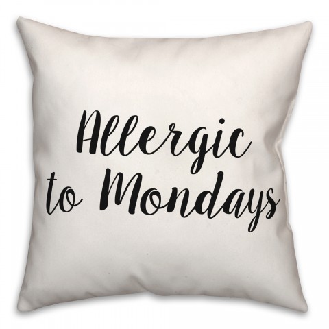 Allergic To Mondays 18x18 Spun Poly Pillow