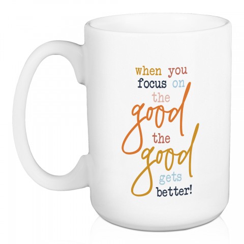 When You Focus On The Good 15 oz Mug