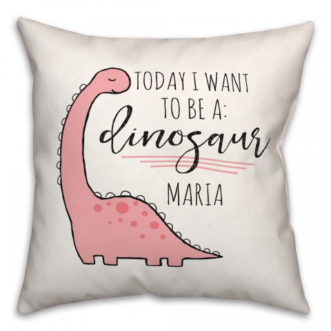 Today I Want to be a Dinosaur 18x18 Personalized Spun Poly Pillow