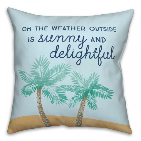 The Weather Outside is Sunny and Delightful 18x18 Spun Poly Pillow