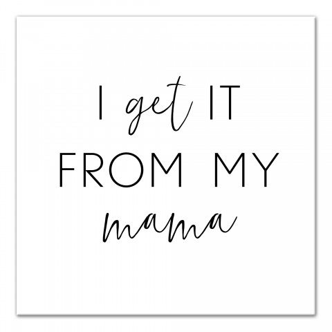 I Get It From My Mama   Wall Art