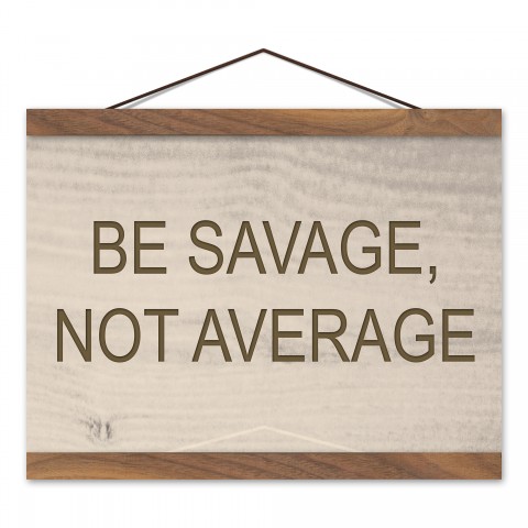 Be Savage Not Average 8x12 Teak Hanging Canvas