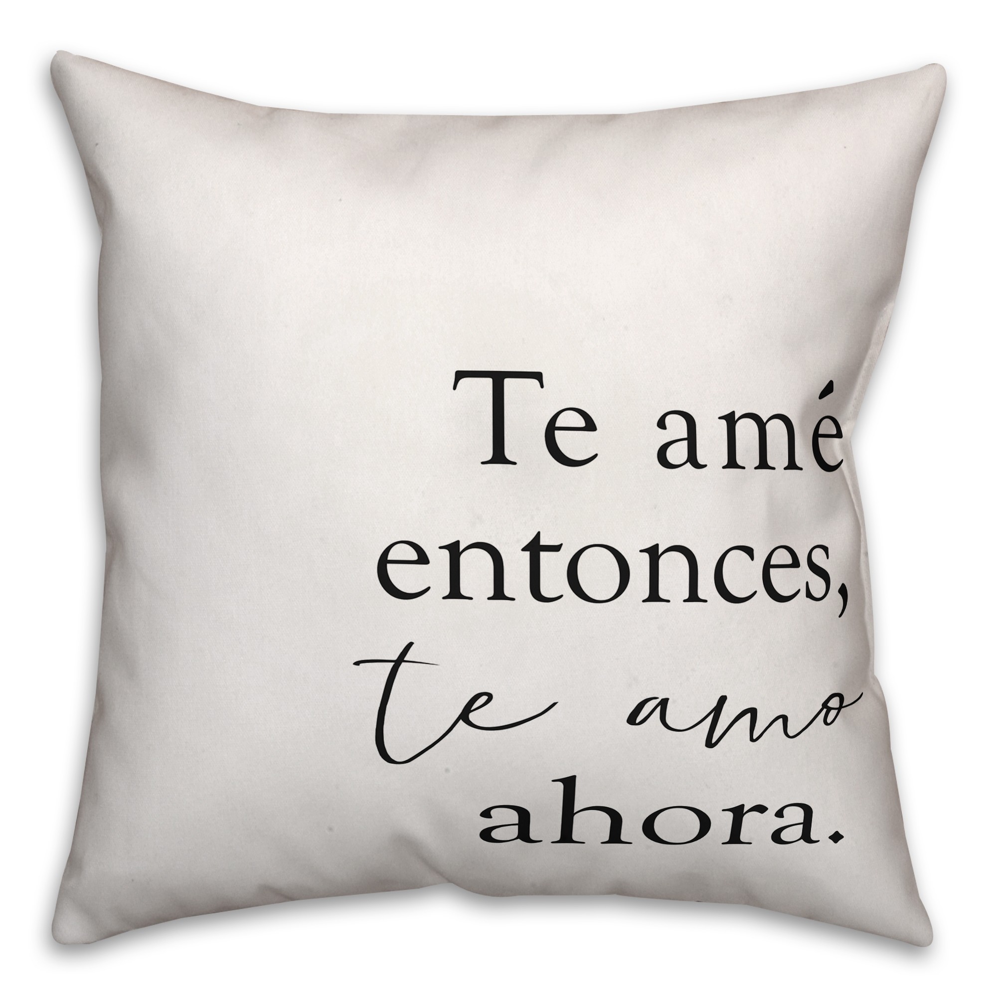 Te Amé Entonces, Te Amo Ahora 18x18 Spun Poly Pillow