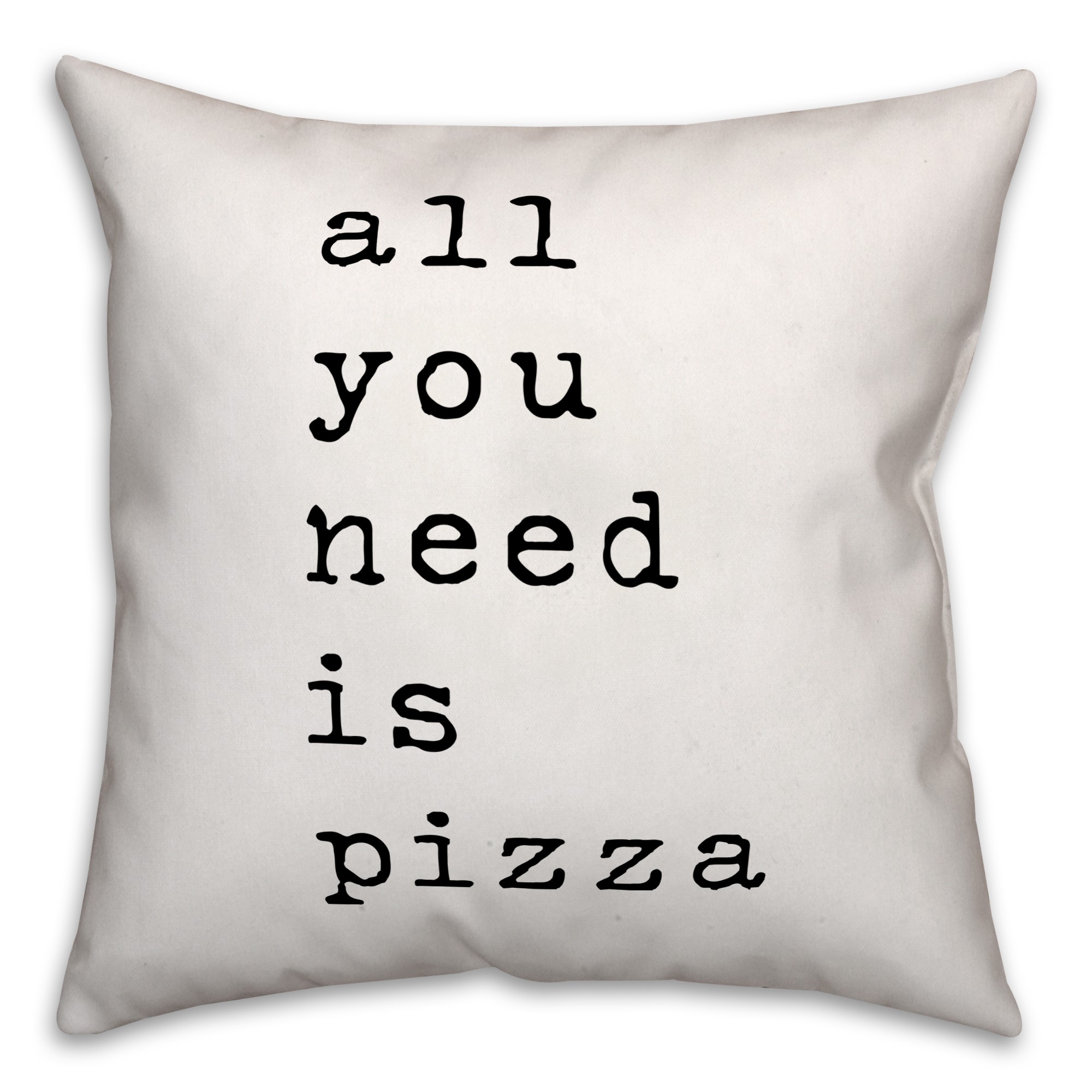All You Need is Pizza 18x18 Throw Pillow