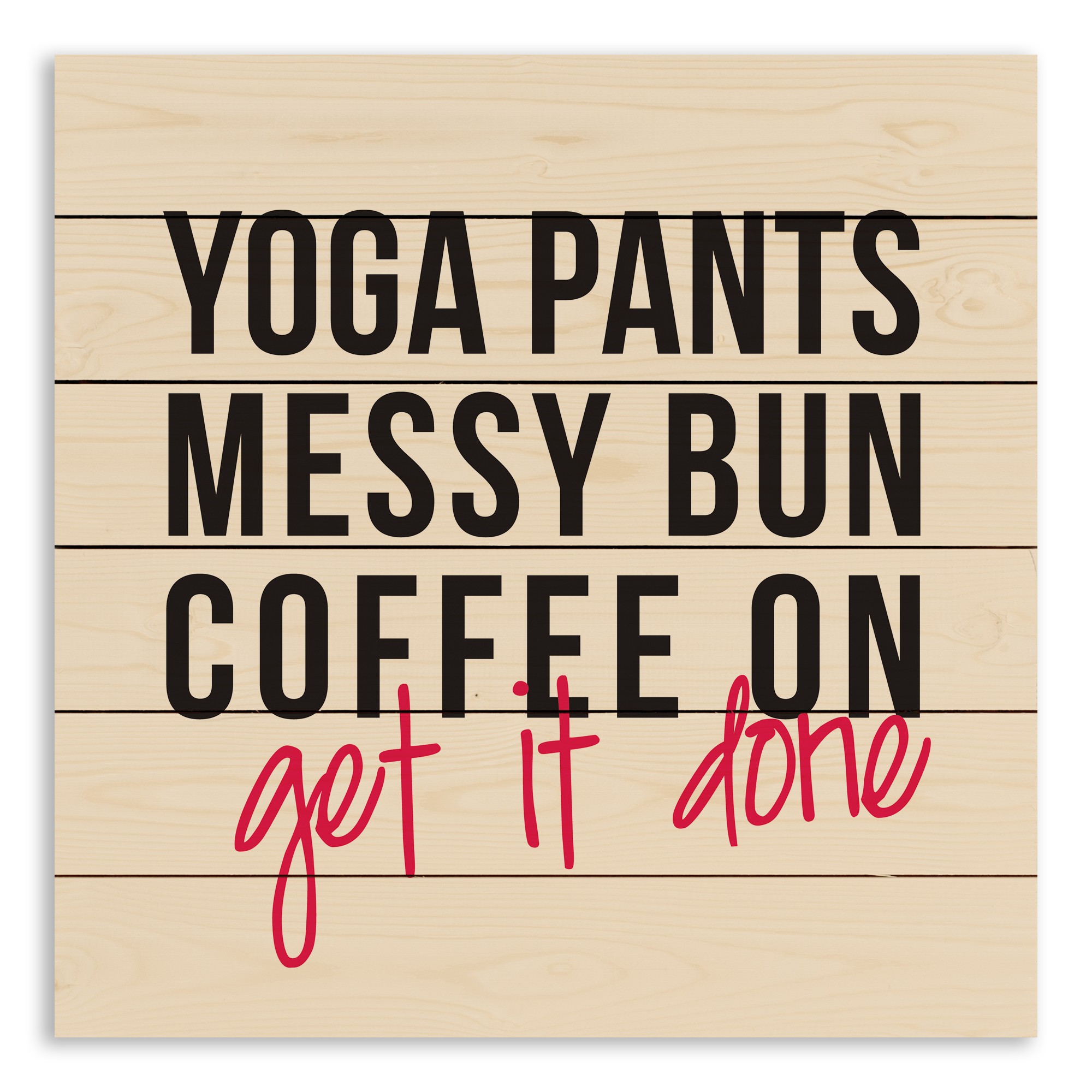 Yoga Pants, Messy Bun, Coffee On, Get it Done 21x21 Pallet Wood Art