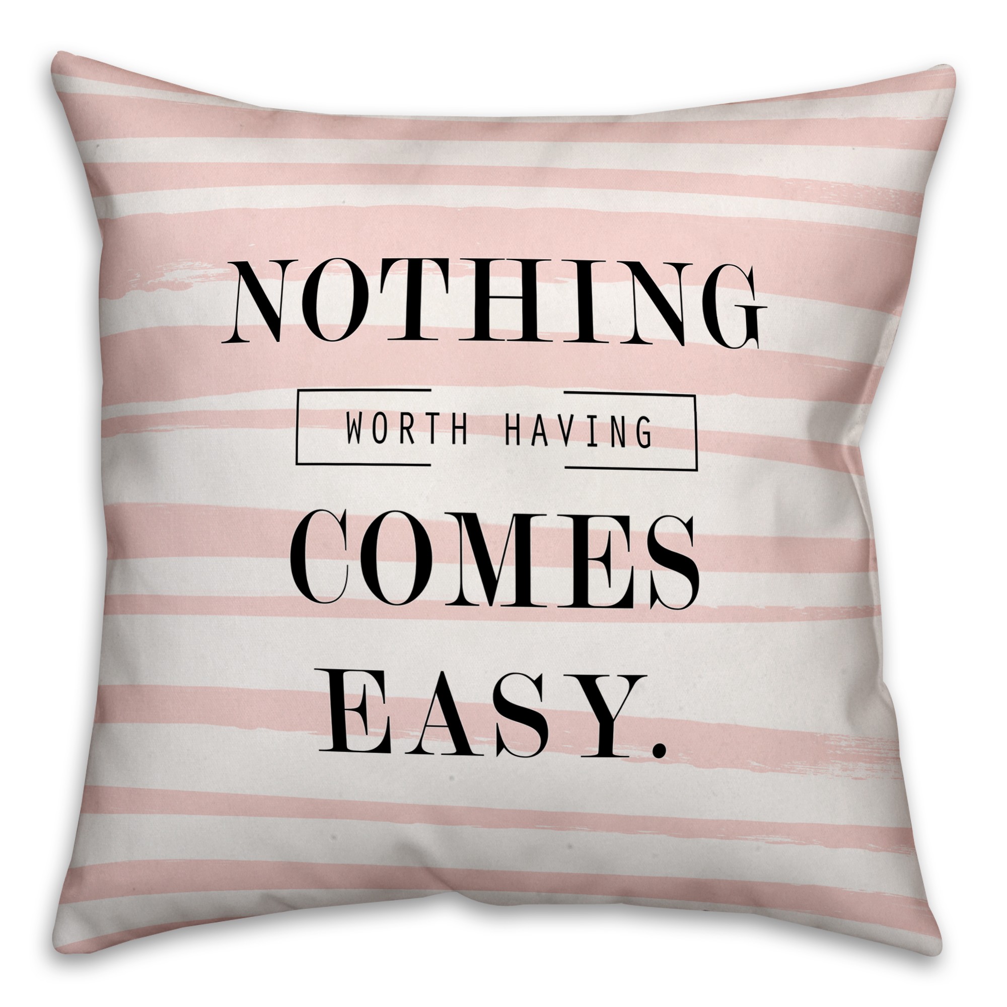Nothing Worth Having Comes Easy 18x18 Spun Poly Pillow