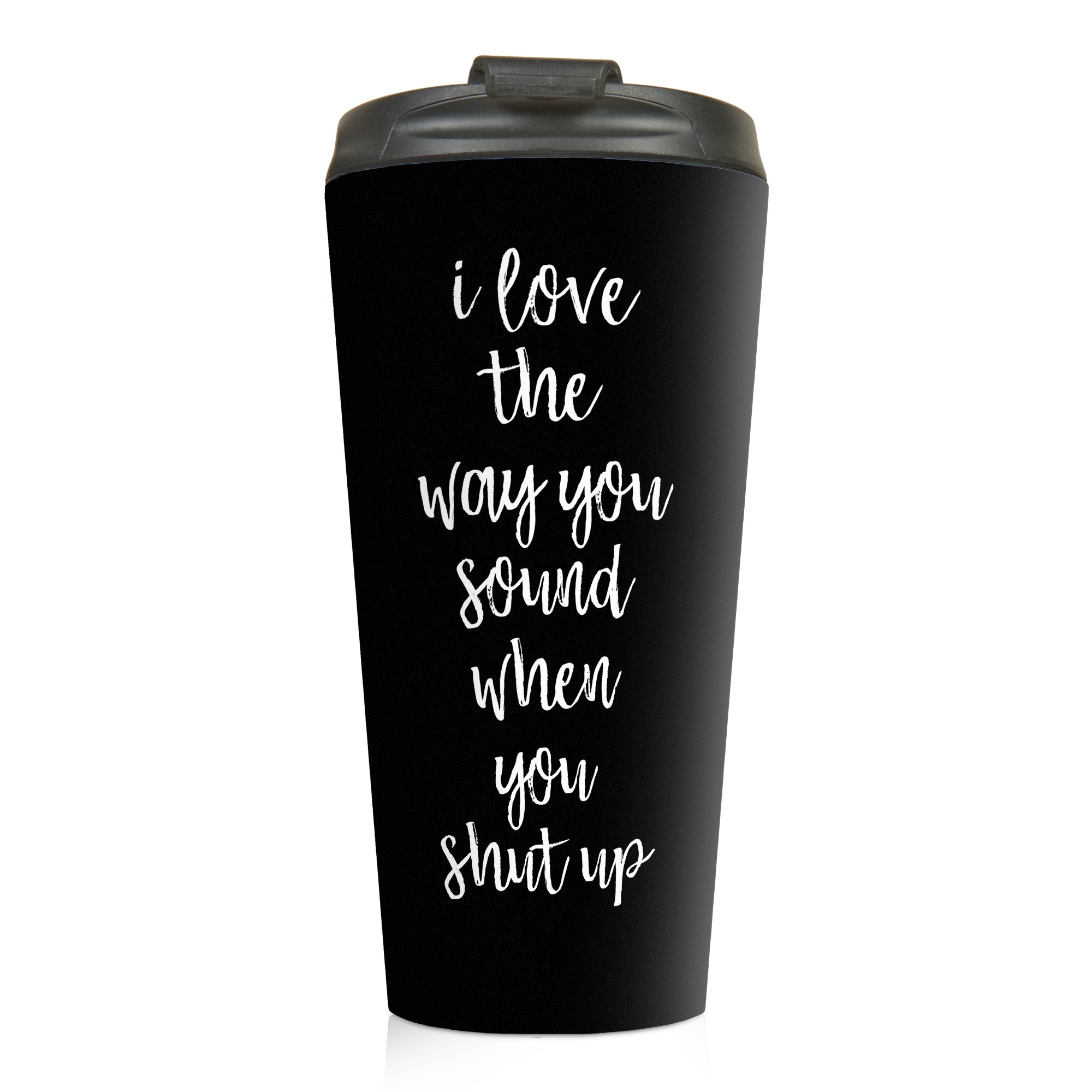 I Love it When You Shut Up 15 oz Travel Mug