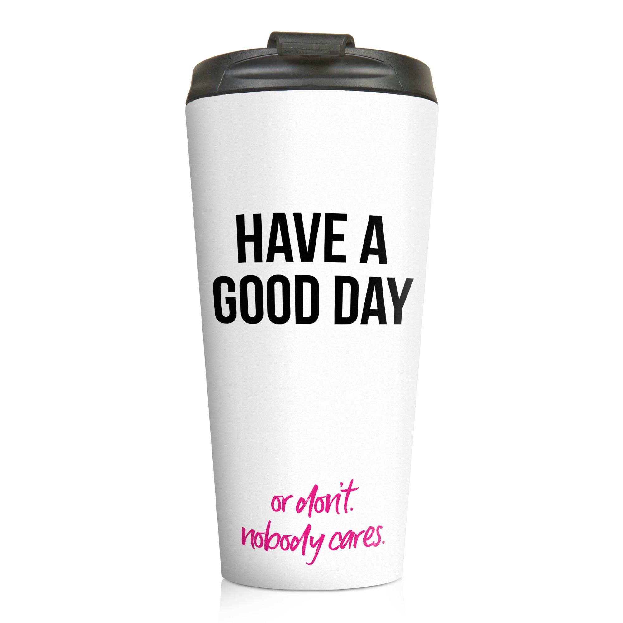 Have a Good Day or Don't 15 oz Travel Mug