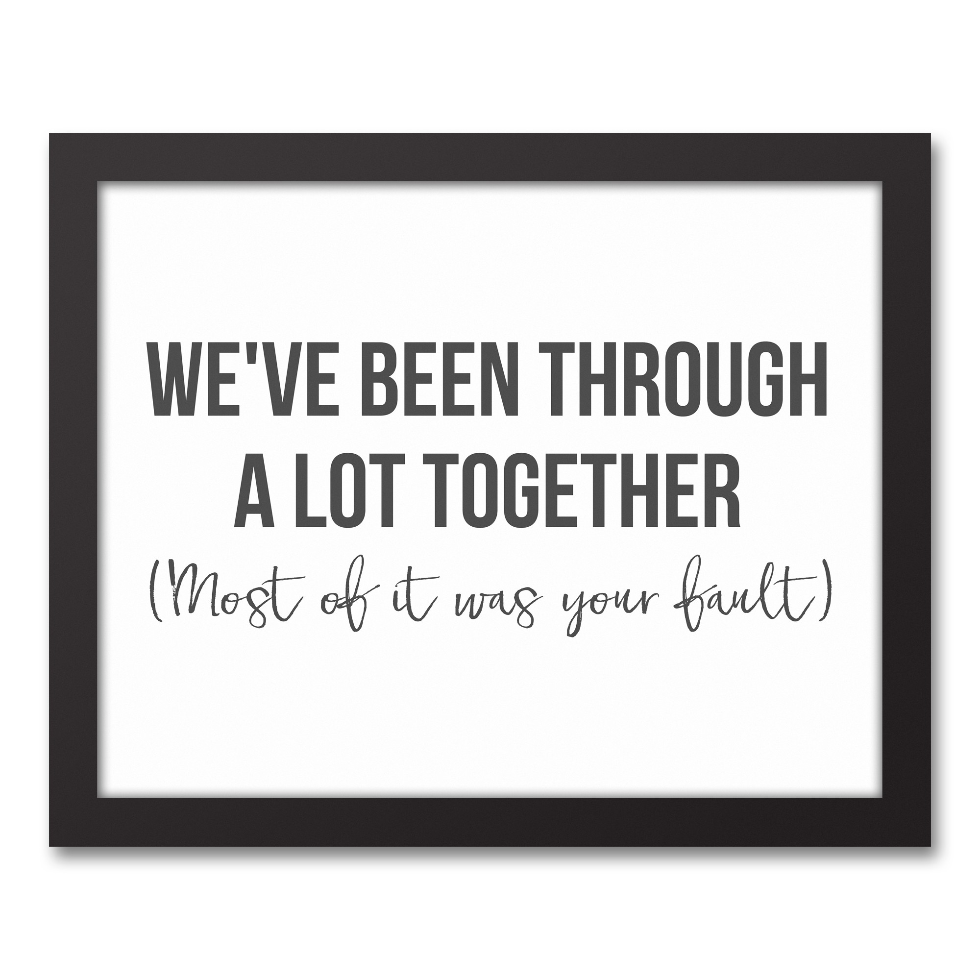 We've Been Through A Lot Together 11x14 Black Framed Canvas