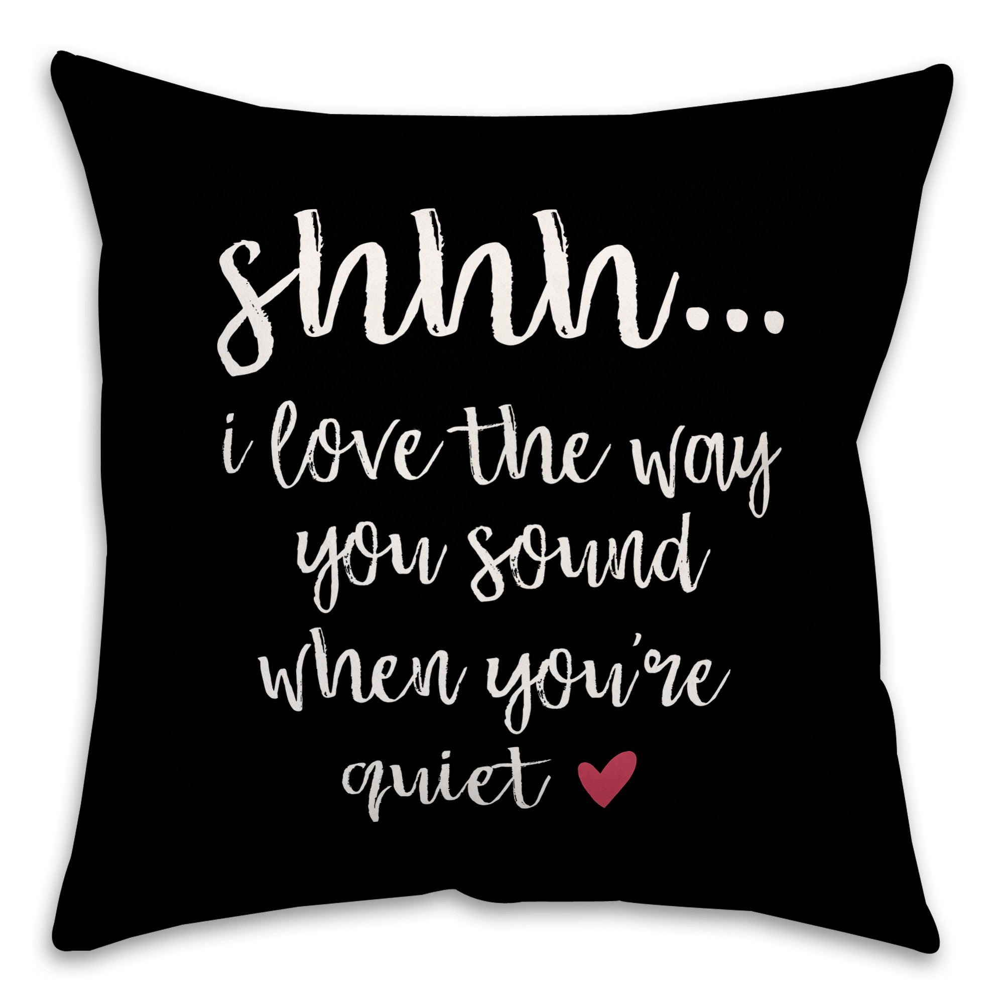 Love The Way You Sound When You're Quiet 18x18 Spun Poly Pillow