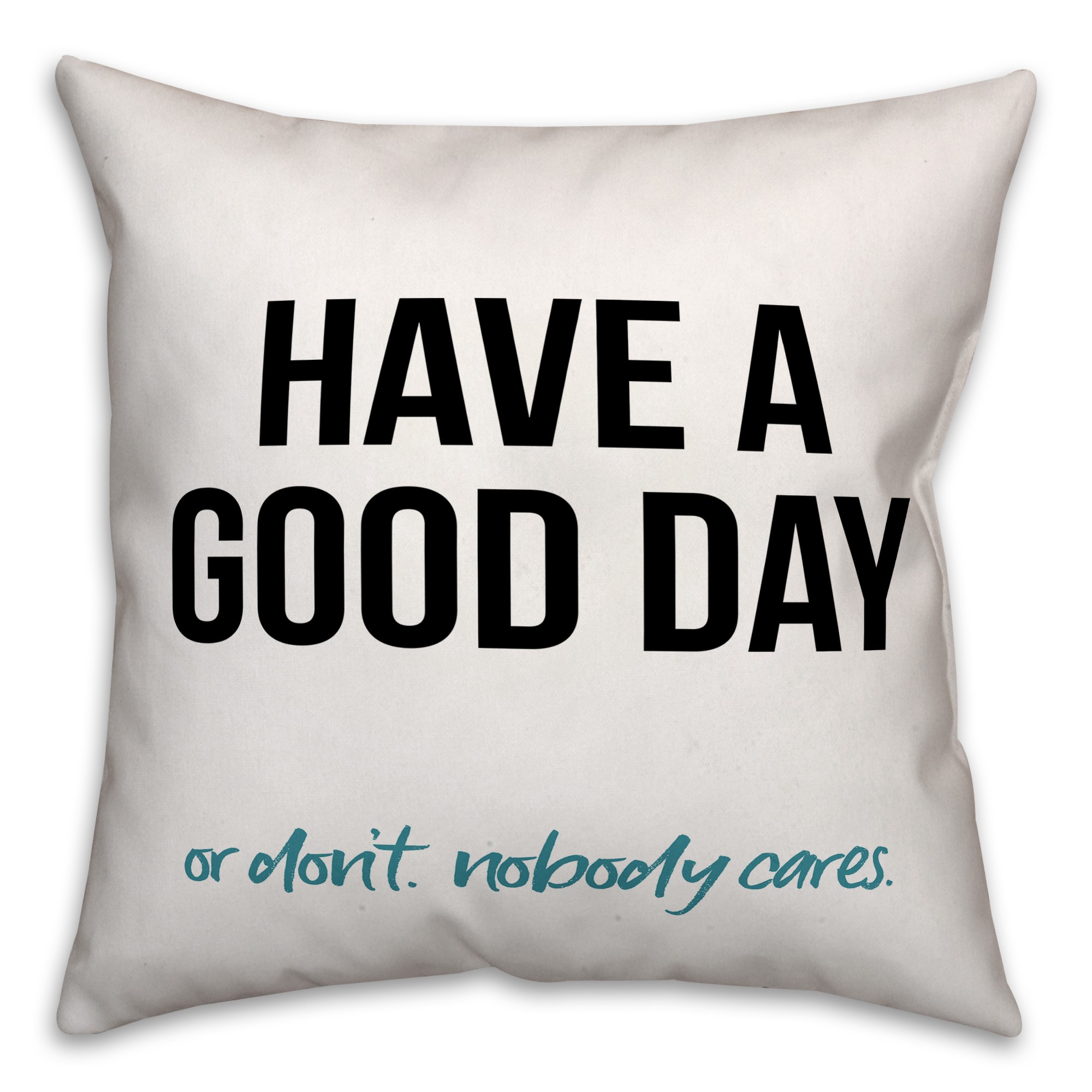 Have A Good Day Or Don't 18x18 Spun Poly Pillow