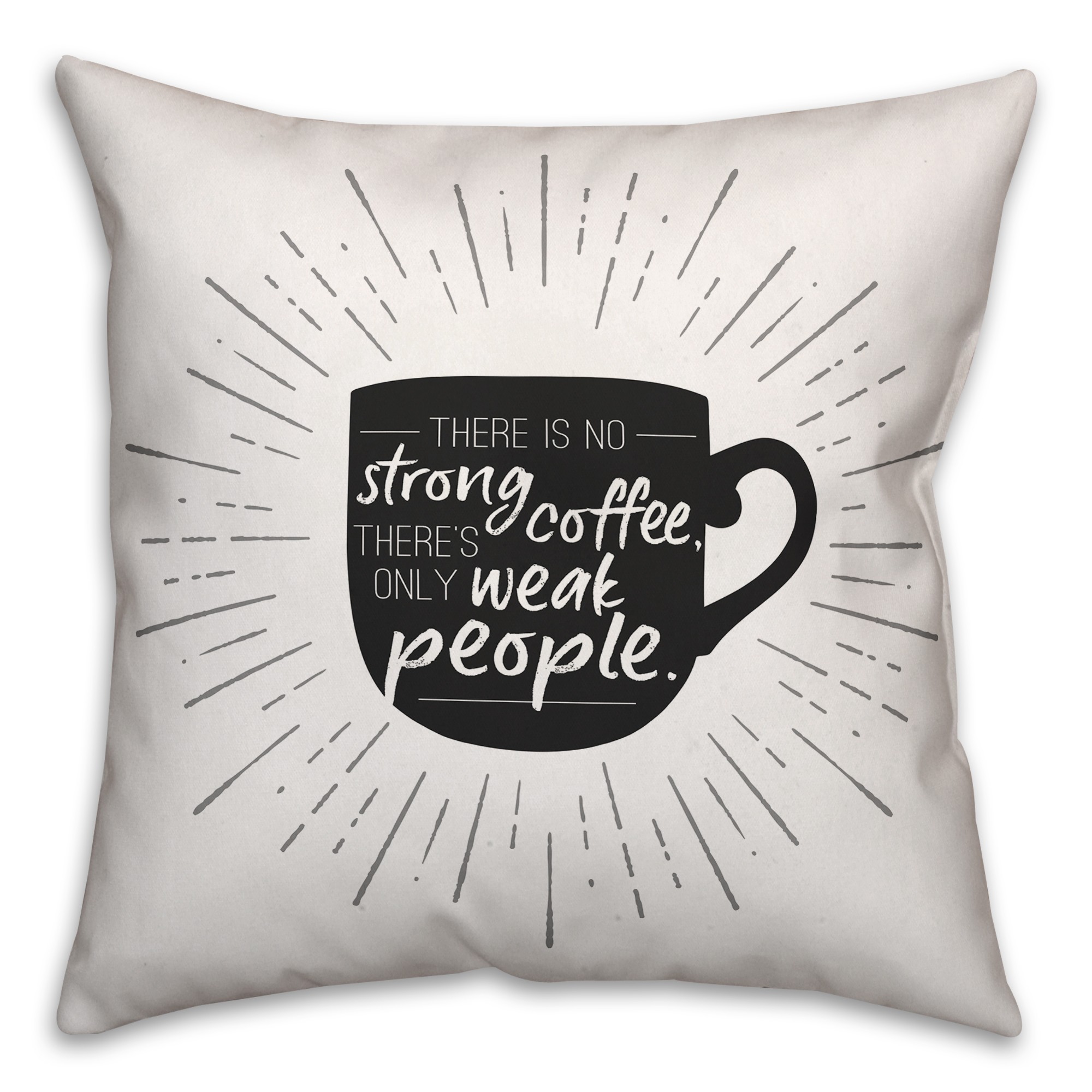 There Is No Strong Coffee There Is Only Weak People 18x18 Spun Poly Pillow