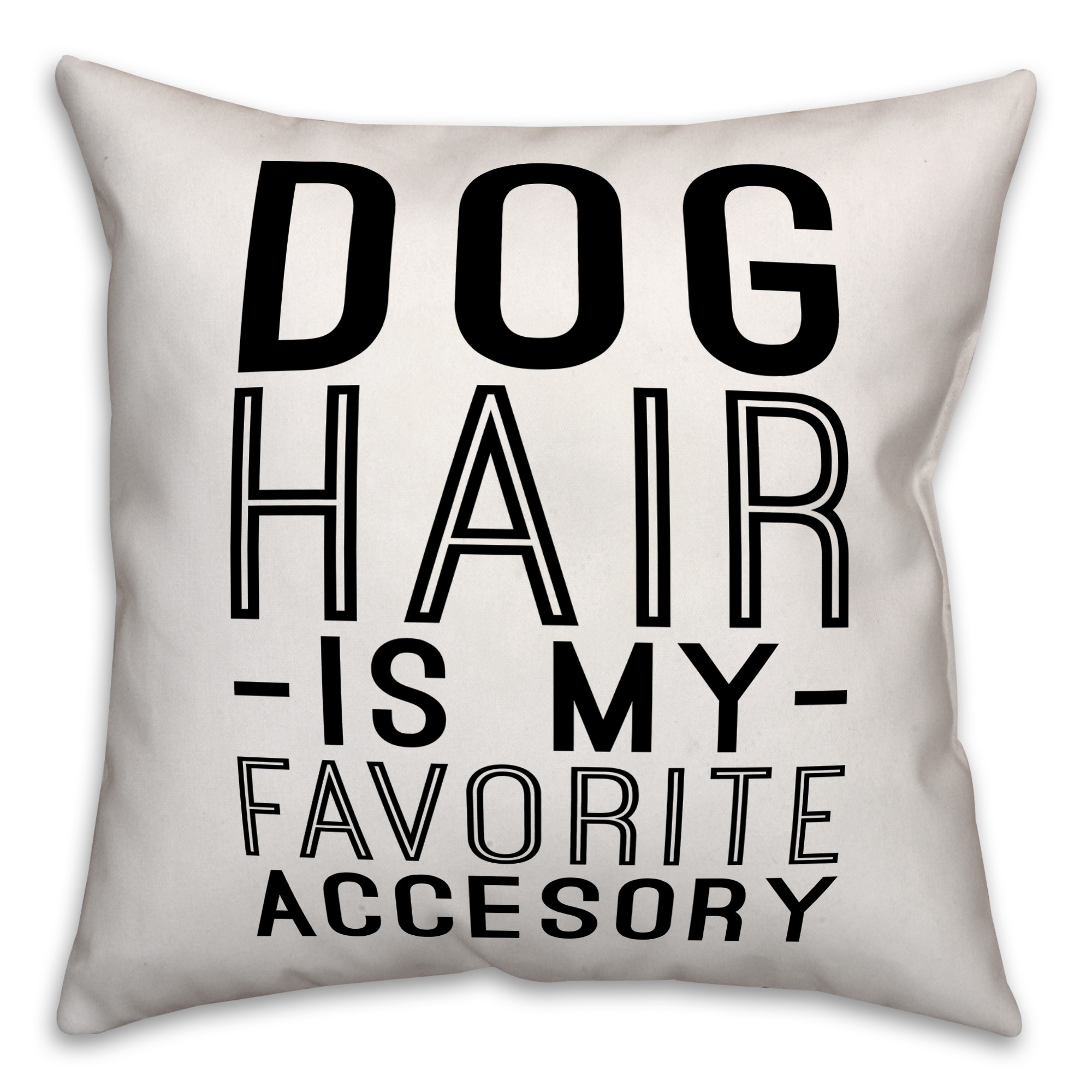 Dog Hair Is My Favorite Accessory 18x18 Poly Twill Pillow