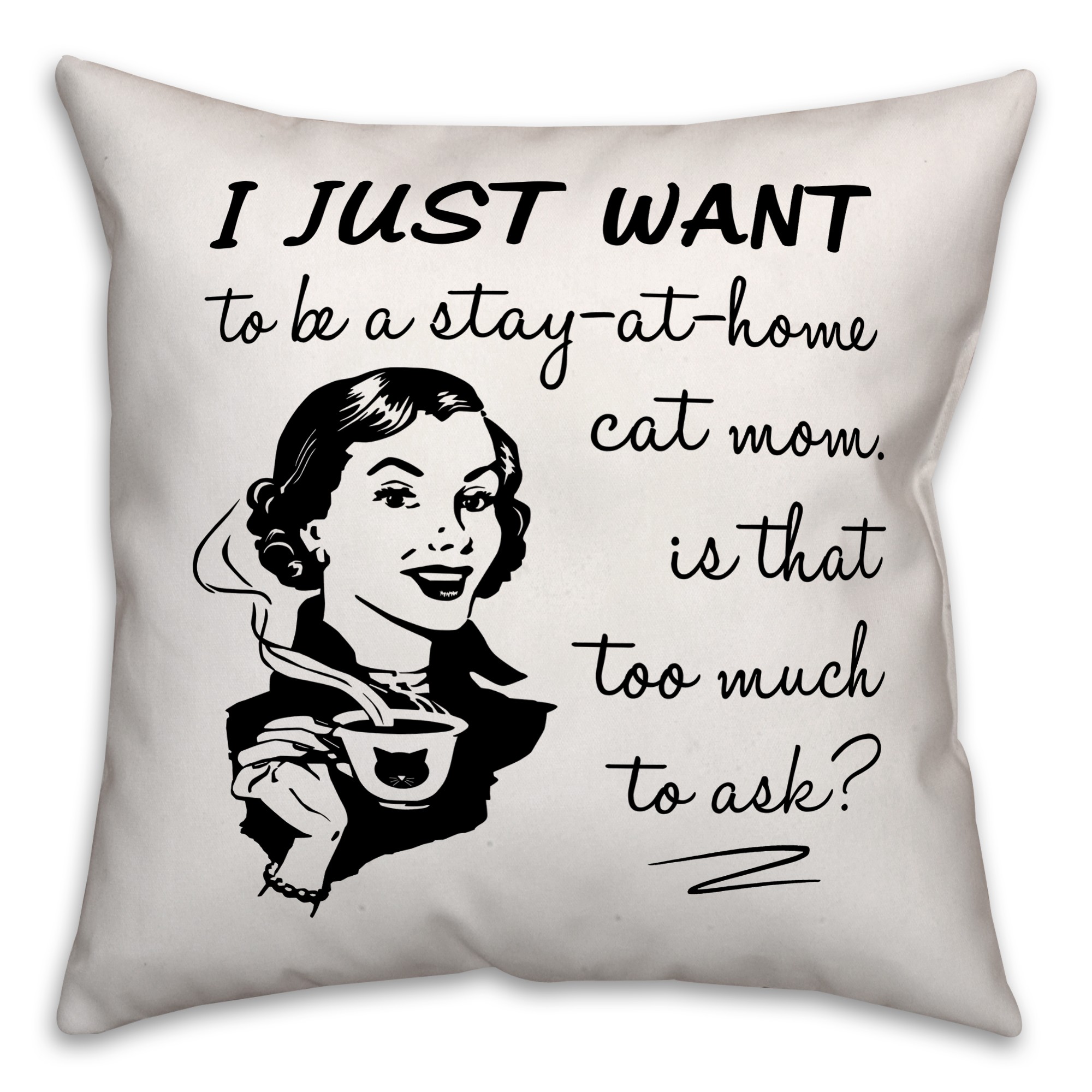 I Just Want To Be A Stay-At-Home Cat Mom 18x18 Poly Twill Pillow