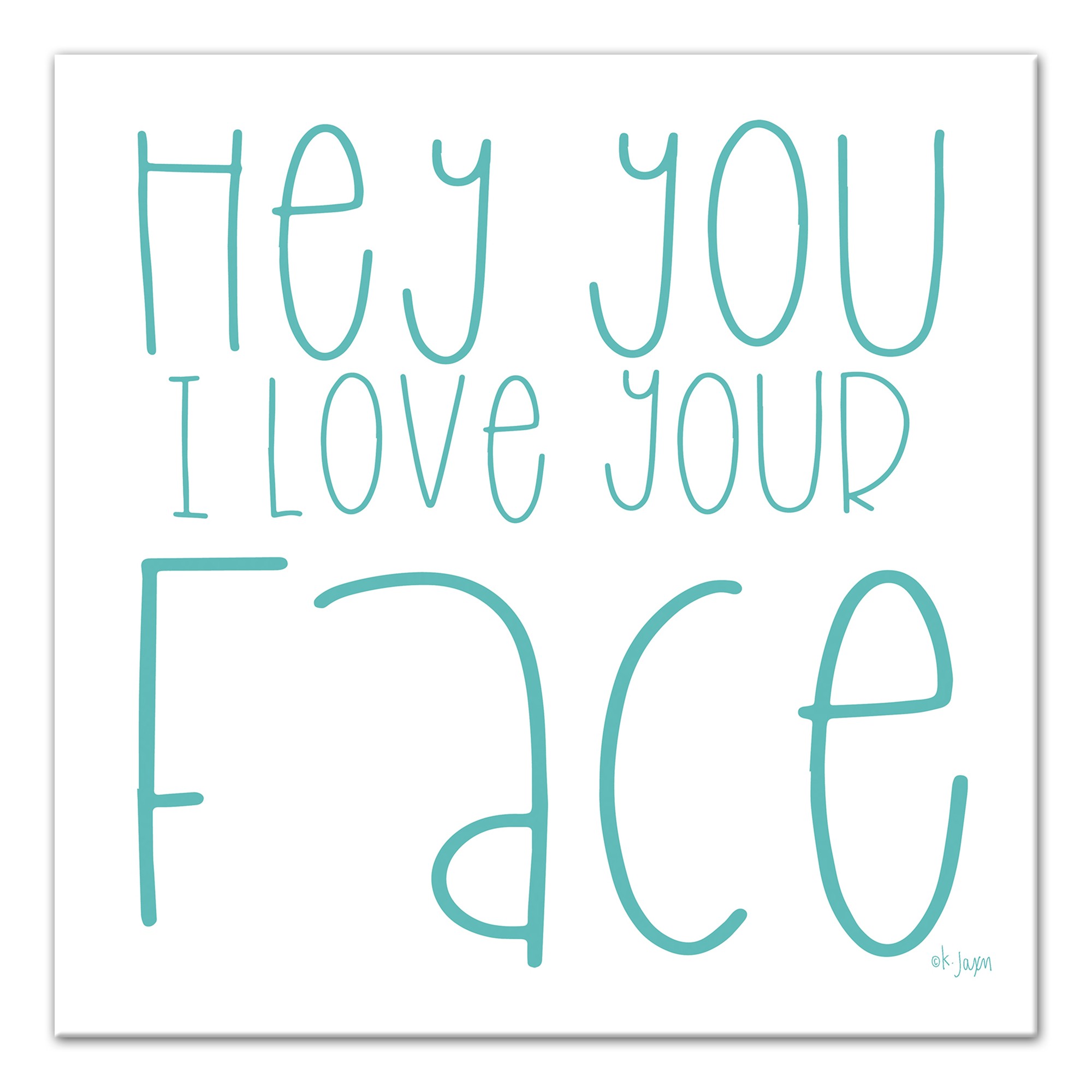 Hey You I Love Your Face 12x12 Canvas Wall Art