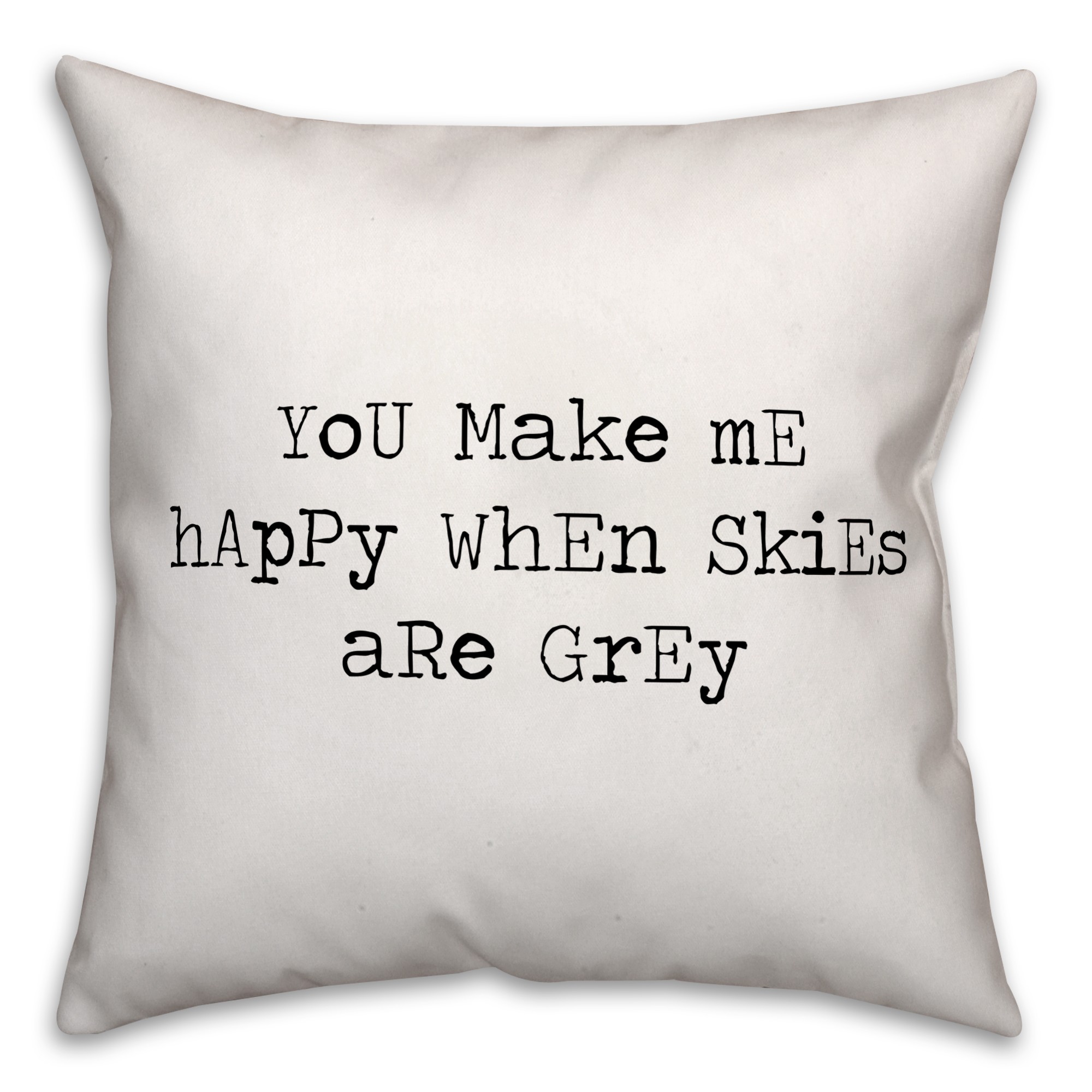 You Make Me Happy When Skies Are Grey 18x18 Spun Poly Pillow