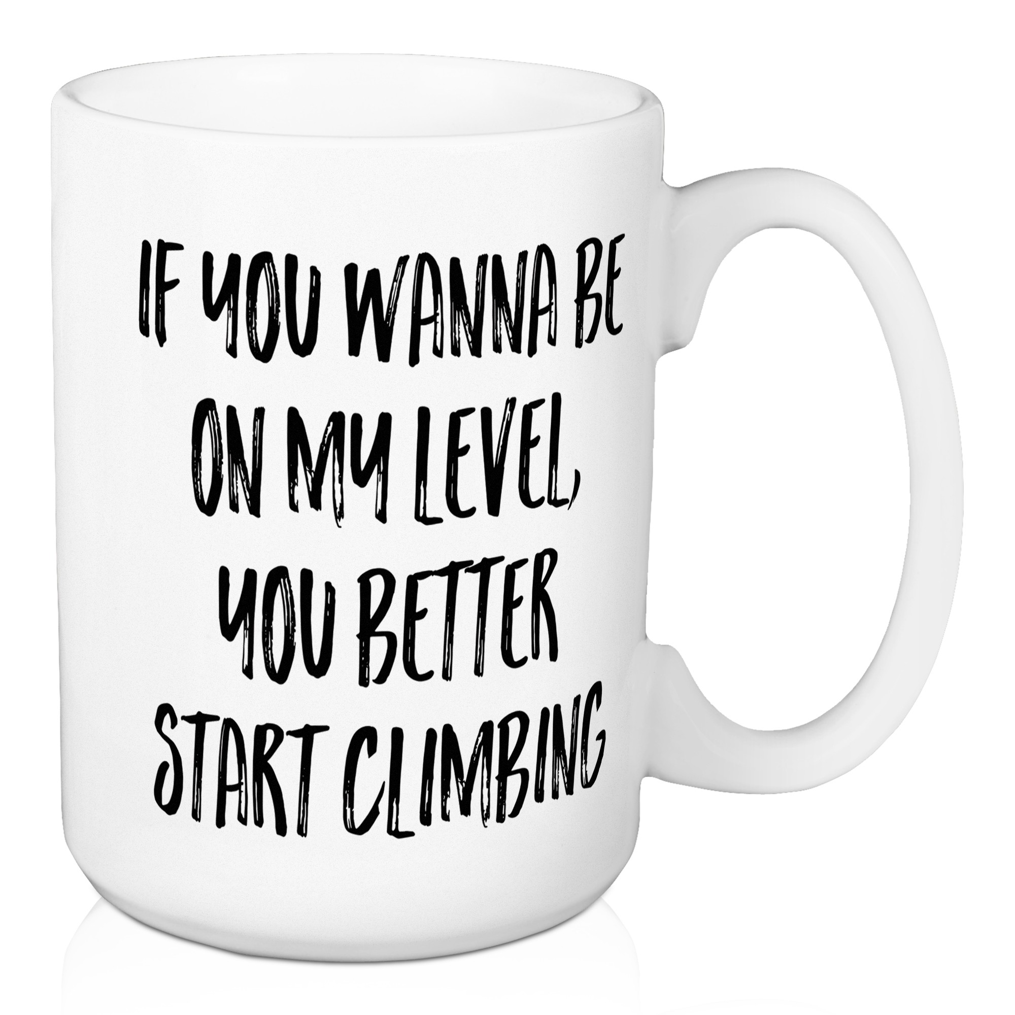 If You Wanna Be On My Level 15 oz Mug