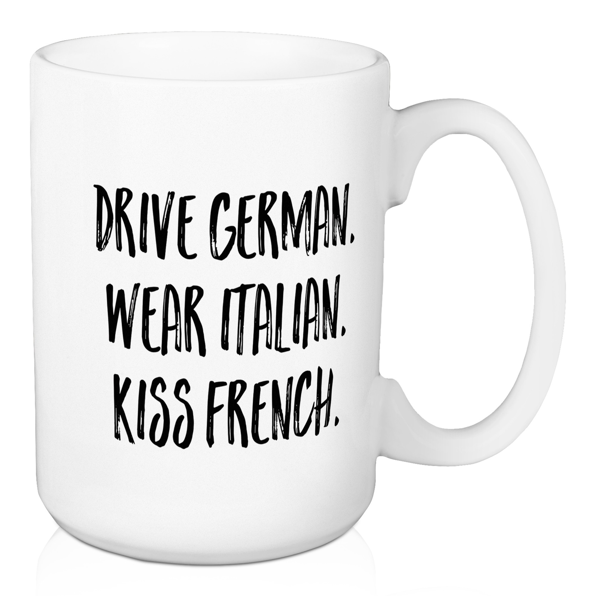 Drive German. Wear Italian. Kiss French. 15 oz Mug