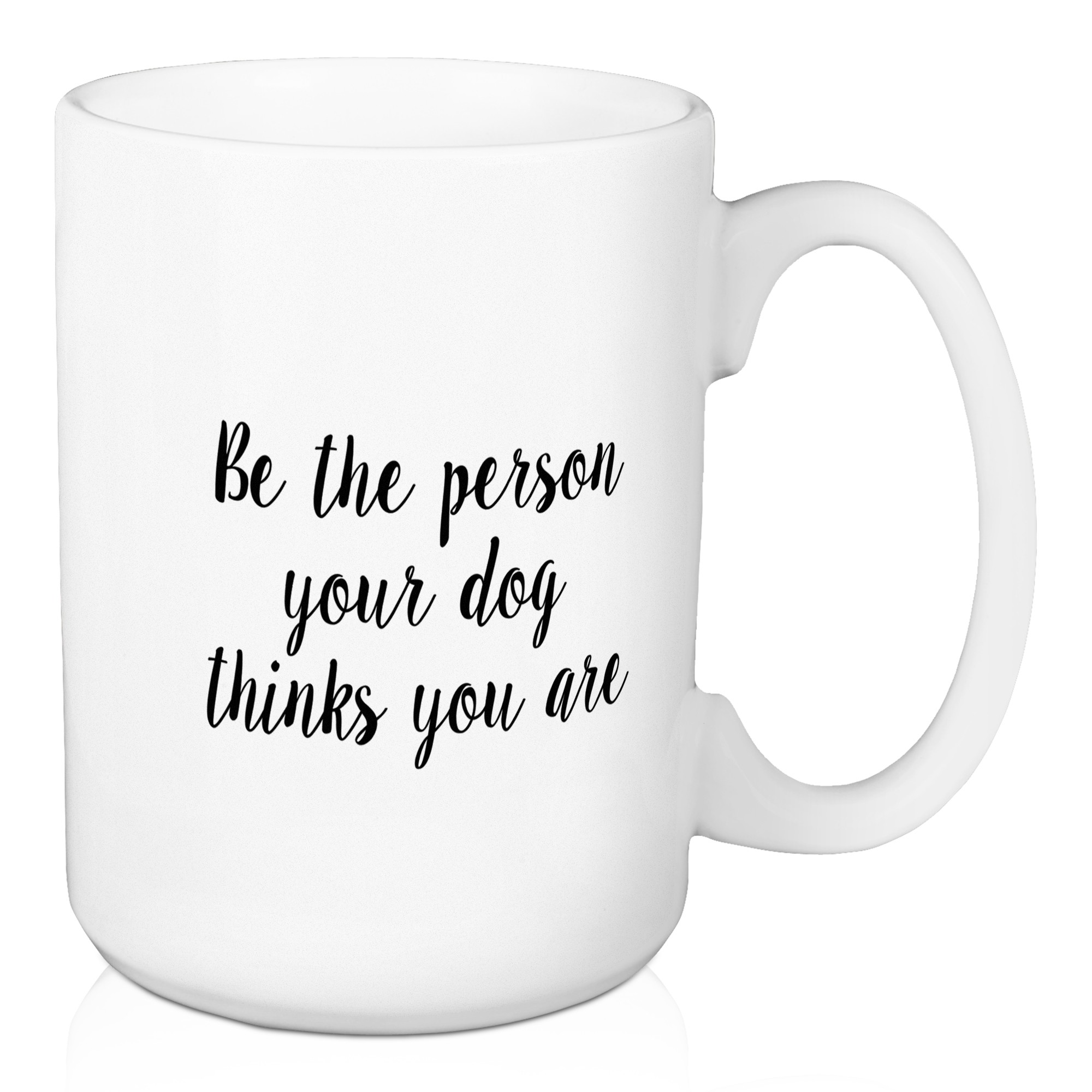 Be The Person Your Dog Thinks You Are 15 oz Mug