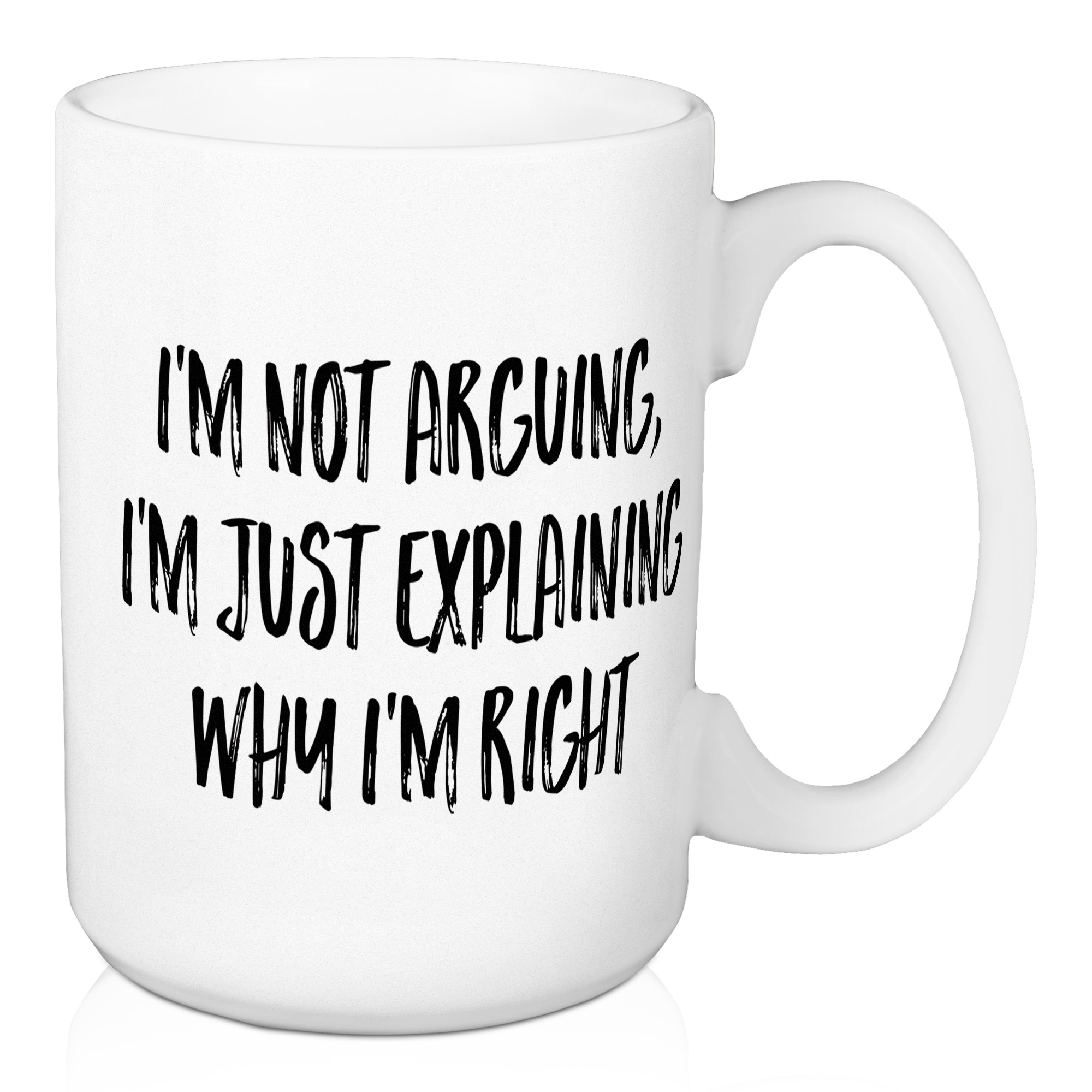 I'm Not Arguing, I'm Just Explaining I'm Right 15 oz Mug